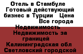 Отель в Стамбуле.  Готовый действующий бизнес в Турции › Цена ­ 197 000 000 - Все города Недвижимость » Недвижимость за границей   . Калининградская обл.,Светловский городской округ 